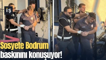Sosyete Bodrum baskınını konuşuyor!