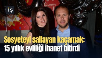 Sosyeteyi sallayan kaçamak: 15 yıllık evliliği ihanet bitirdi