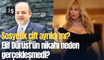 Sosyetik çift ayrıldı mı? Elif Dürüst'ün nikahı neden gerçekleşmedi?