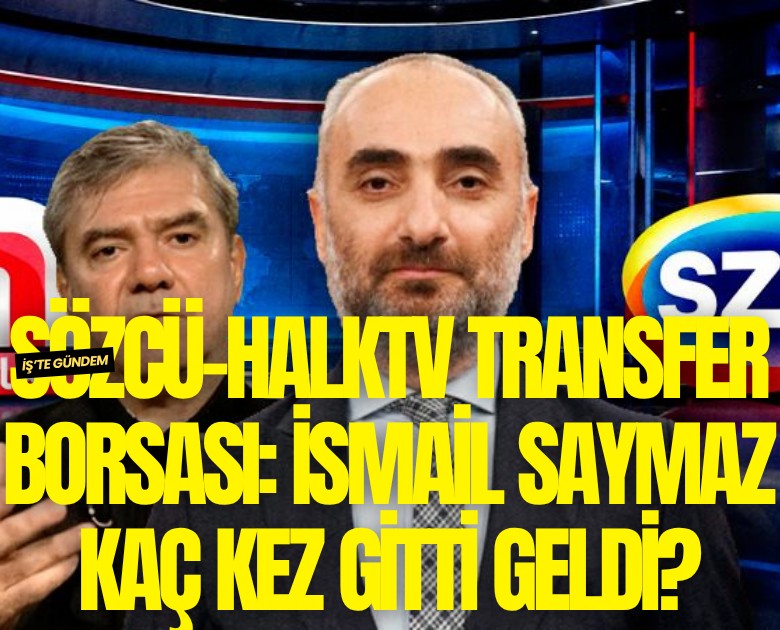 Sözcü-HalkTV transfer borsası: İsmail Saymaz kaç kez gitti geldi?