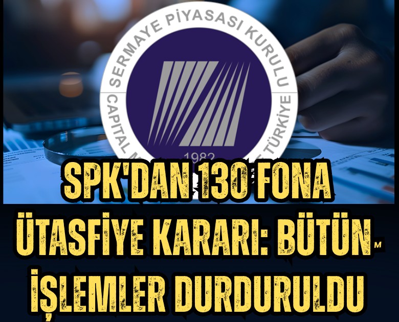 SPK'dan 130 fona tasfiye kararı: Bütün işlemler durduruldu