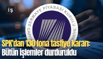 SPK'dan 130 fona tasfiye kararı: Bütün işlemler durduruldu