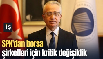 SPK'dan borsa şirketleri için kritik değişiklik