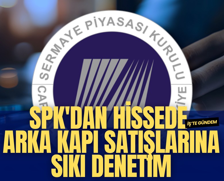 SPK'dan hissede arka kapı satışlarına sıkı denetim