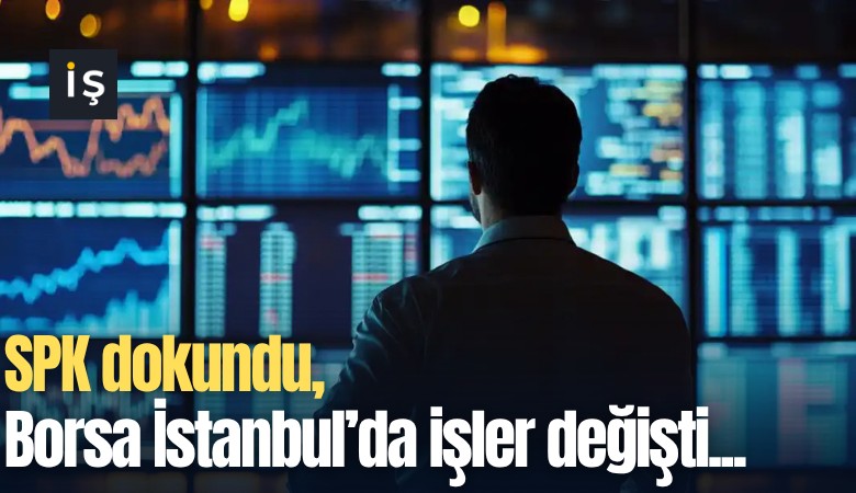 SPK dokundu, Borsa İstanbul'da işler değişti!