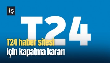 T24 haber sitesi için kapatma kararı