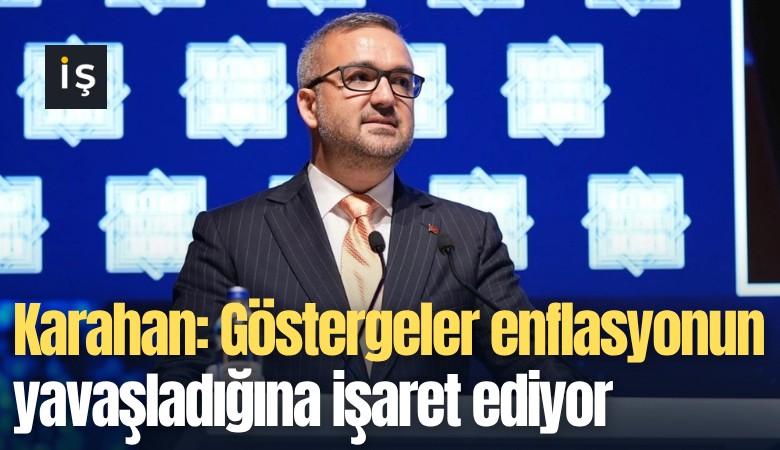 TCMB Başkanı Karahan: Göstergeler enflasyonun yavaşladığına işaret ediyor