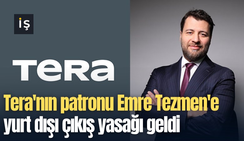 Tera'nın patronu Emre Tezmen'e yurt dışı çıkış yasağı geldi