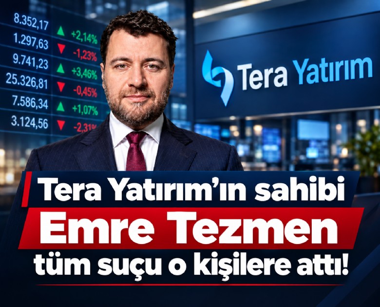 Tera Yatırım'ın sahibi Emre Tezmen tüm suçu o kişilere attı!