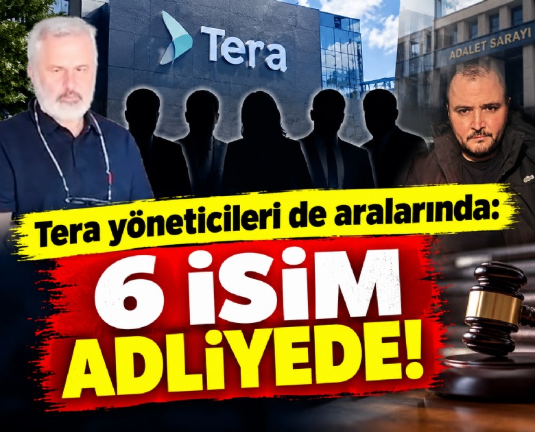Tera yöneticileri de aralarında: 6 isim adliyede