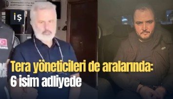Tera yöneticileri de aralarında: 6 isim adliyede