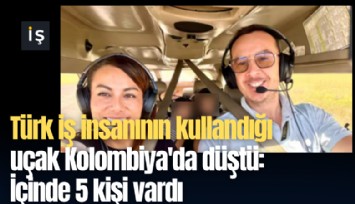 Türk iş insanının kullandığı uçak Kolombiya'da düştü: İçinde 5 kişi vardı