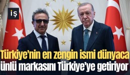 Türkiye'nin en zengin ismi dünyaca ünlü markasını Türkiye'ye getiriyor