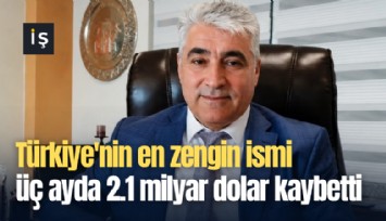 Türkiye'nin en zengin ismi üç ayda 2.1 milyar dolar kaybetti