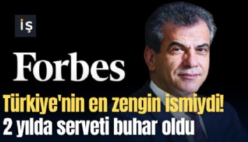 Türkiye'nin en zengin ismiydi! 2 yılda serveti buhar oldu