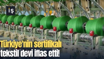 Türkiye'nin sertifikalı tekstil devi iflas etti!