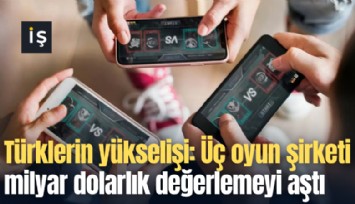 Türklerin yükselişi: Üç oyun şirketi milyar dolarlık değerlemeyi aştı