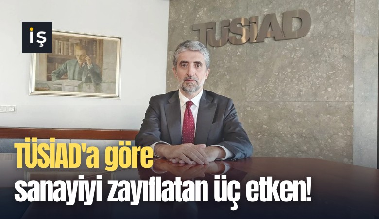TÜSİAD'a göre sanayiyi zayıflatan üç etken!