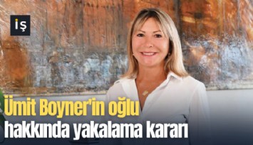 Ümit Boyner'in oğlu hakkında yakalama kararı