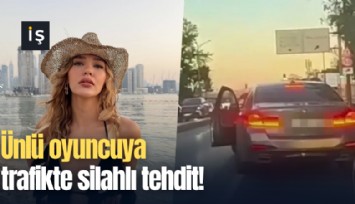 Ünlü oyuncuya trafikte silahlı tehdit!