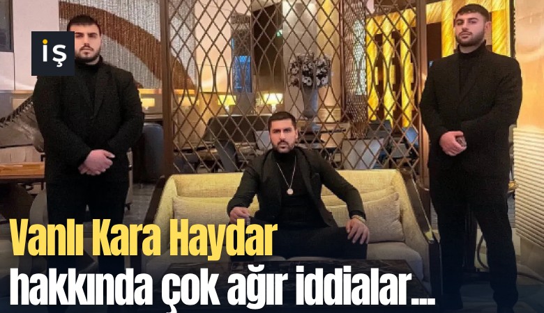 Vanlı Kara Haydar hakkında çok ağır iddialar...