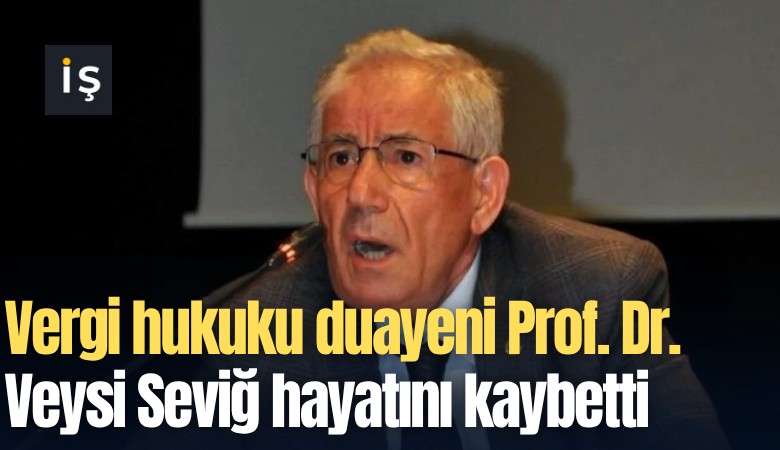 Vergi hukuku duayeni Prof. Dr. Veysi Seviğ hayatını kaybetti