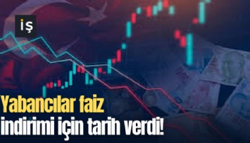 Yabancılar faiz indirimi için tarih verdi!