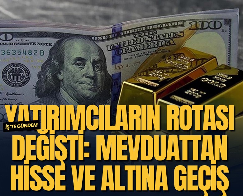 Yatırımcıların rotası değişti: Mevduattan hisse ve altına geçiş