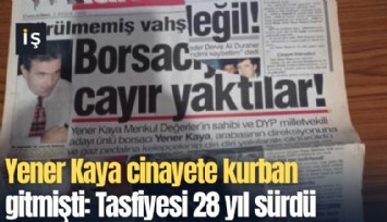 Yener Kaya cinayete kurban gitmişti: Tasfiyesi 28 yıl sürdü