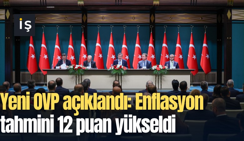 Yeni OVP açıklandı: Enflasyon tahmini 12 puan yükseldi